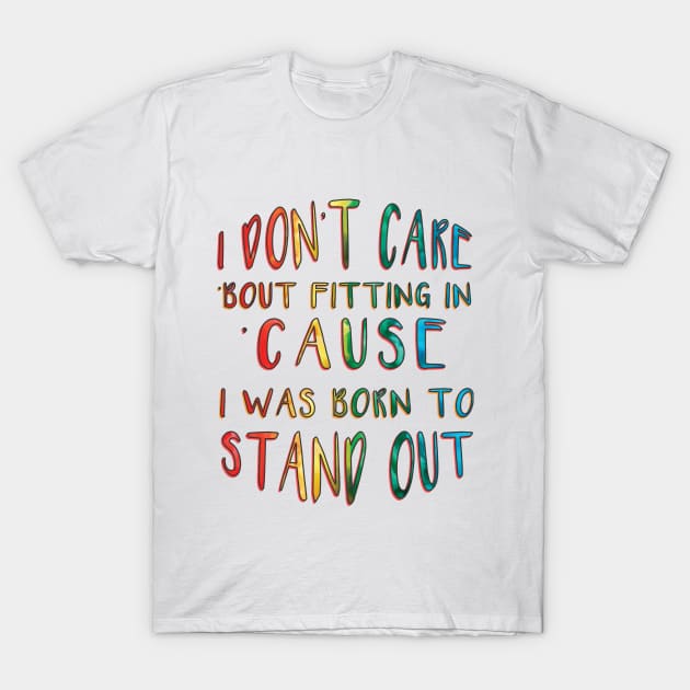 I Don't Care 'Bout Fitting In 'Cause I Was Born to Stand Out inspirational T-Shirt by MotleyRidge